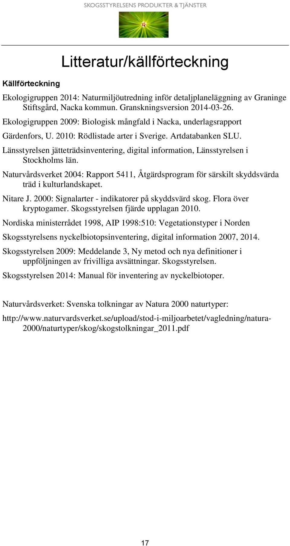 Länsstyrelsen jätteträdsinventering, digital information, Länsstyrelsen i Stockholms län. Naturvårdsverket 2004: Rapport 5411, Åtgärdsprogram för särskilt skyddsvärda träd i kulturlandskapet.