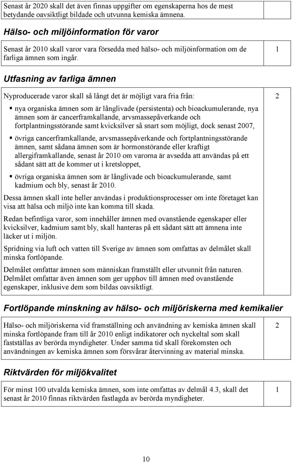 Utfasning av farliga ämnen Nyproducerade varor skall så långt det är möjligt vara fria från: nya organiska ämnen som är långlivade (persistenta) och bioackumulerande, nya ämnen som är