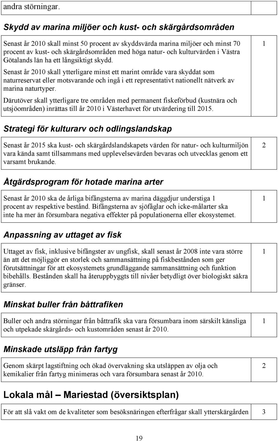 kulturvärden i Västra Götalands län ha ett långsiktigt skydd.