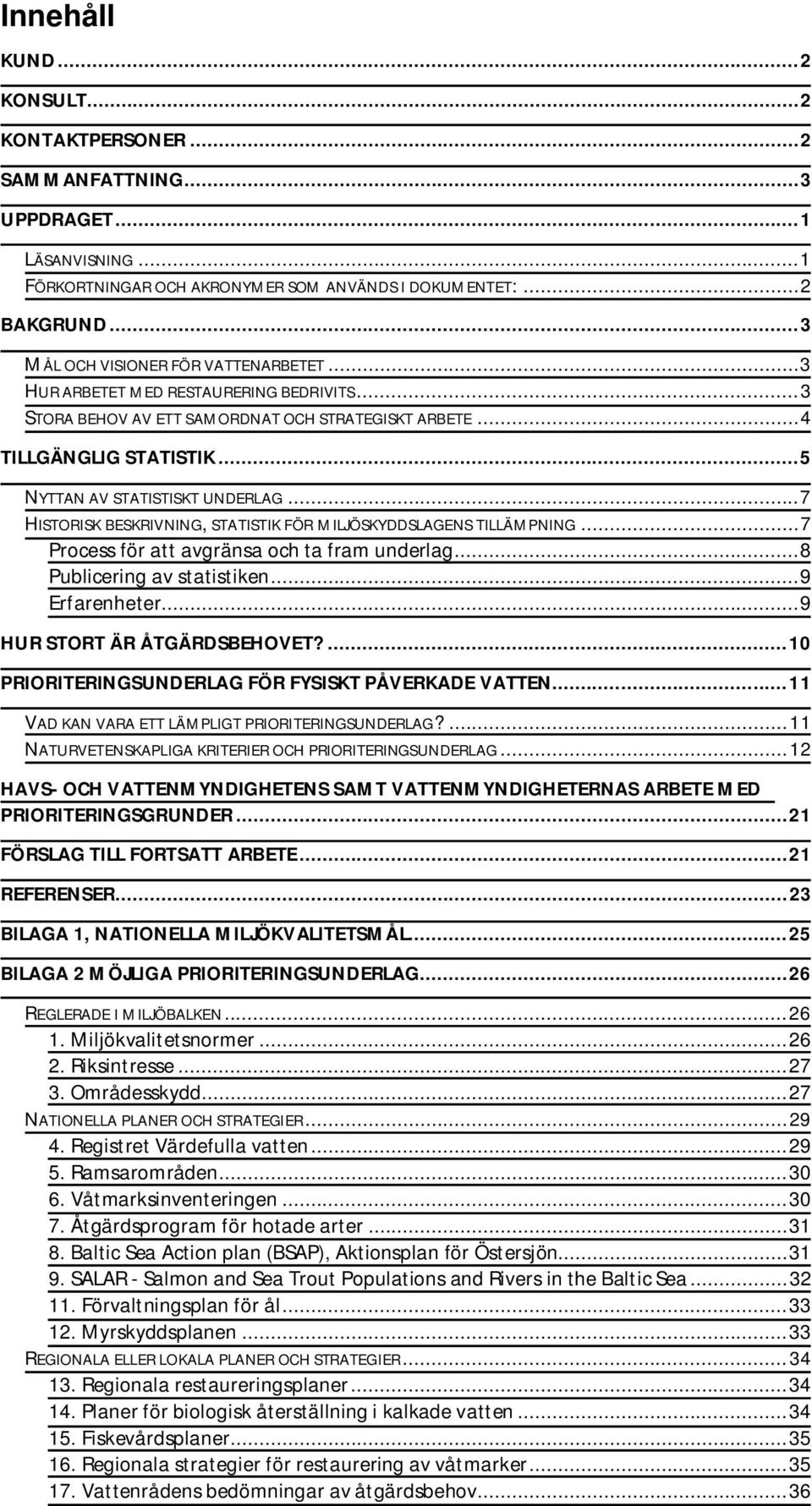 .. 5 NYTTAN AV STATISTISKT UNDERLAG... 7 HISTORISK BESKRIVNING, STATISTIK FÖR MILJÖSKYDDSLAGENS TILLÄMPNING... 7 Process för att avgränsa och ta fram underlag... 8 Publicering av statistiken.