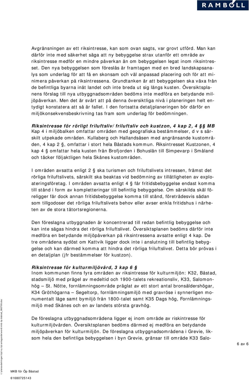 Den nya bebyggelsen som föreslås är framtagen med en bred landskapsanalys som underlag för att få en skonsam och väl anpassad placering och för att minimera påverkan på riksintressena.