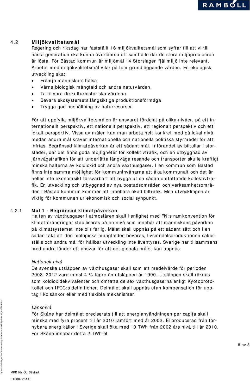 En ekologisk utveckling ska: Främja människors hälsa Värna biologisk mångfald och andra naturvärden. Ta tillvara de kulturhistoriska värdena.