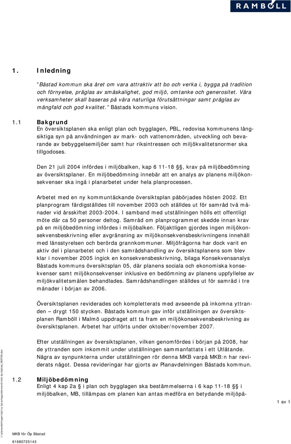 1 Bakgrund En översiktsplanen ska enligt plan och bygglagen, PBL, redovisa kommunens långsiktiga syn på användningen av mark- och vattenområden, utveckling och bevarande av bebyggelsemiljöer samt hur