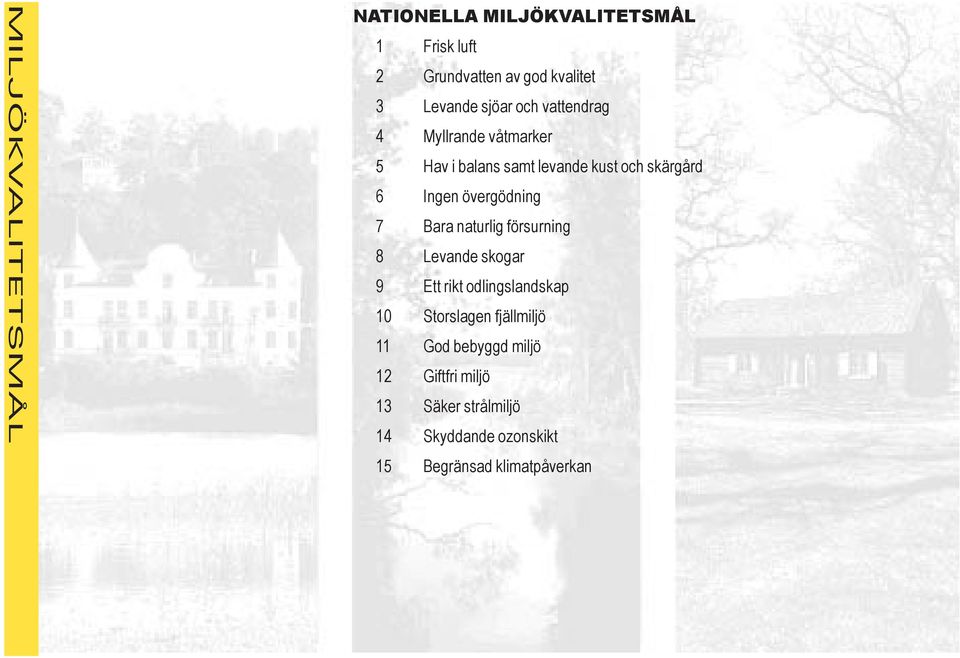 övergödning 7 Bara naturlig försurning 8 Levande skogar 9 Ett rikt odlingslandskap 10 Storslagen