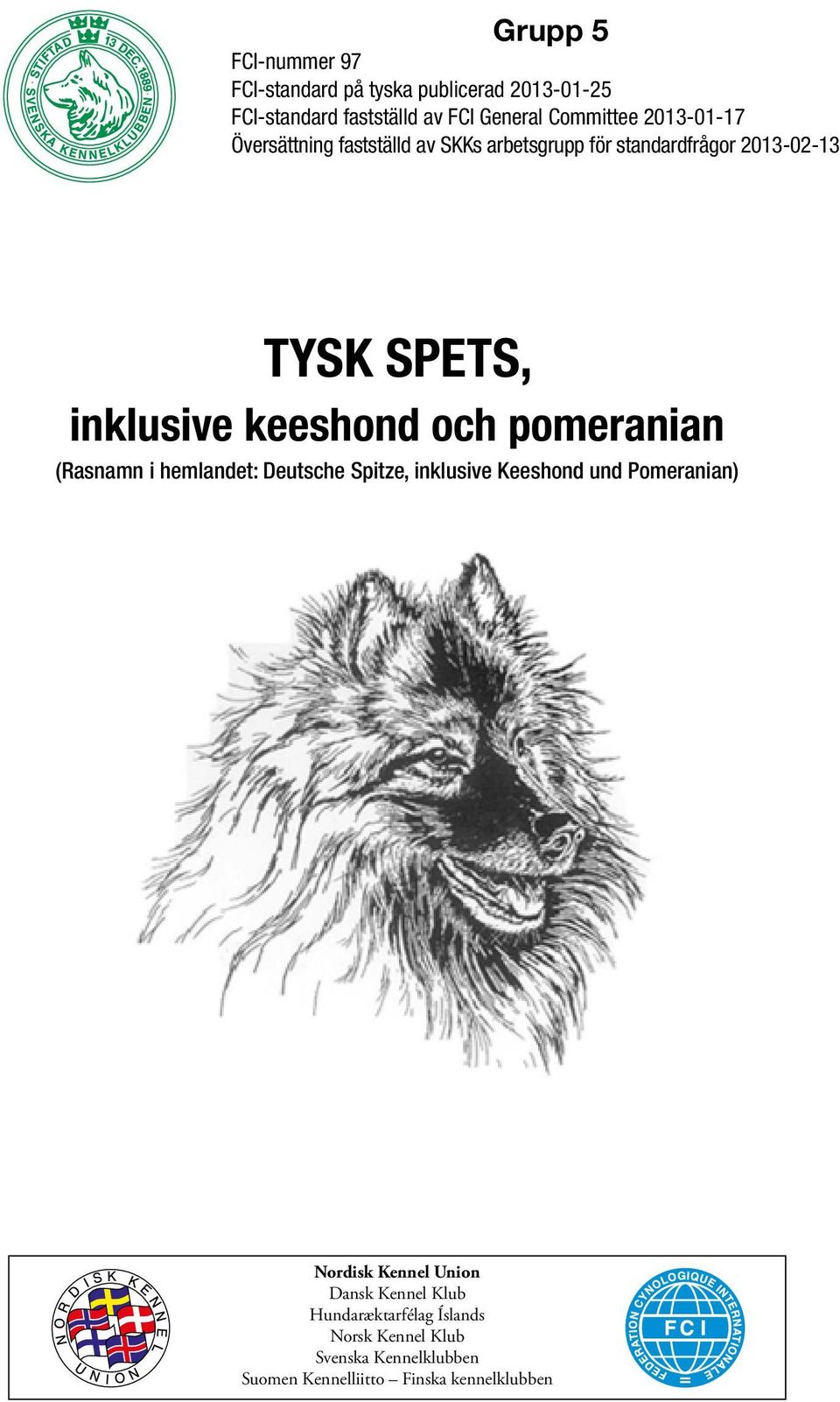 och pomeranian (Rasnamn i hemlandet: Deutsche Spitze, inklusive Keeshond und Pomeranian) Nordisk Kennel Union Dansk