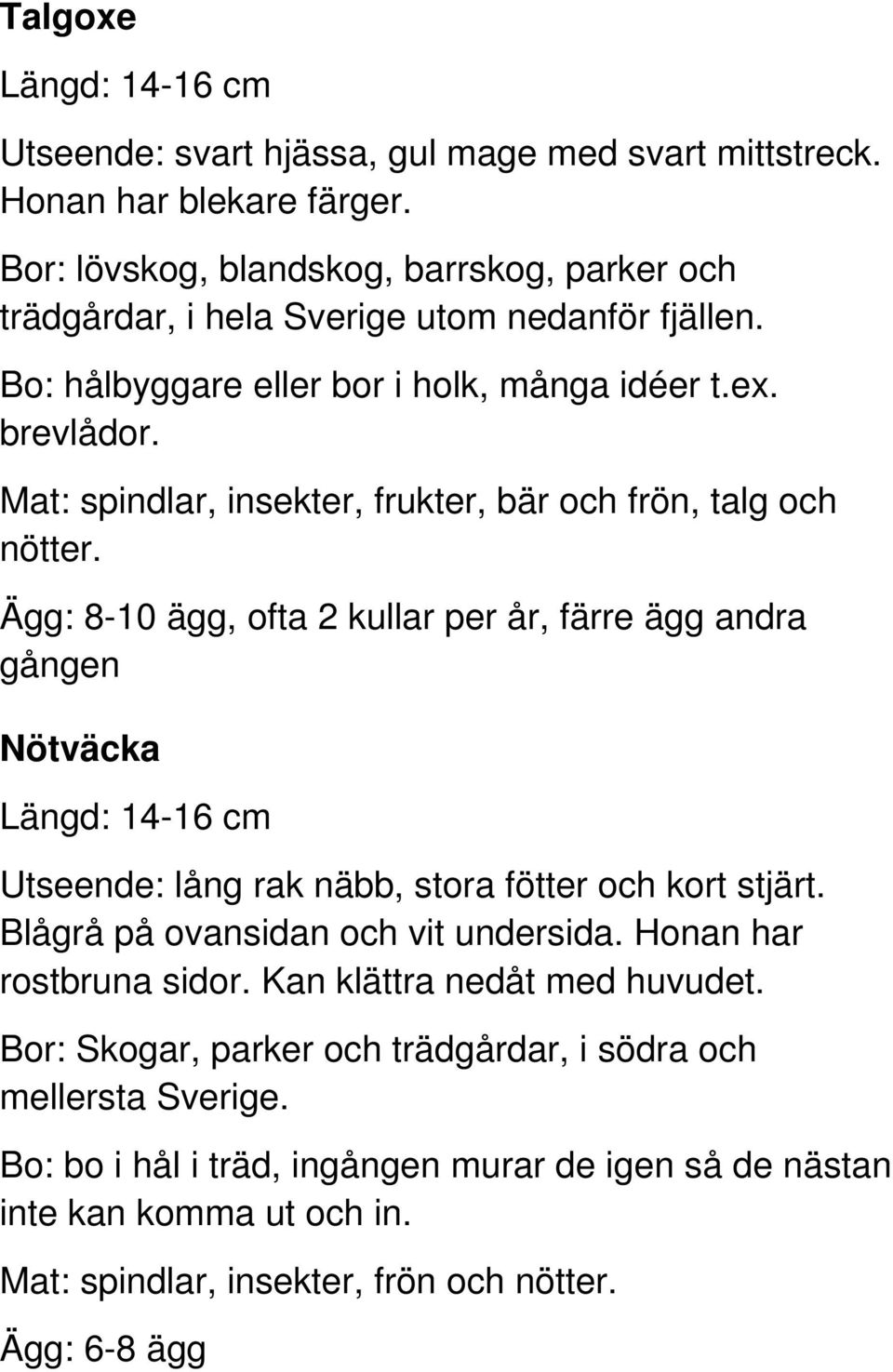 Mat: spindlar, insekter, frukter, bär och frön, talg och nötter.