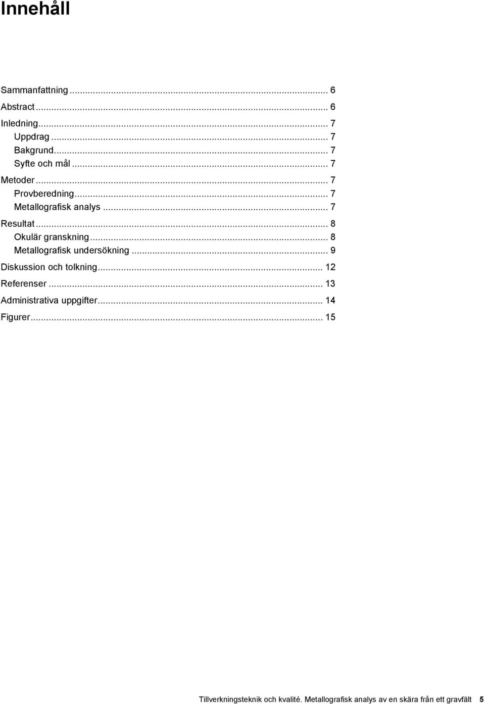 .. 8 Metallografisk undersökning... 9 Diskussion och tolkning... 12 Referenser.