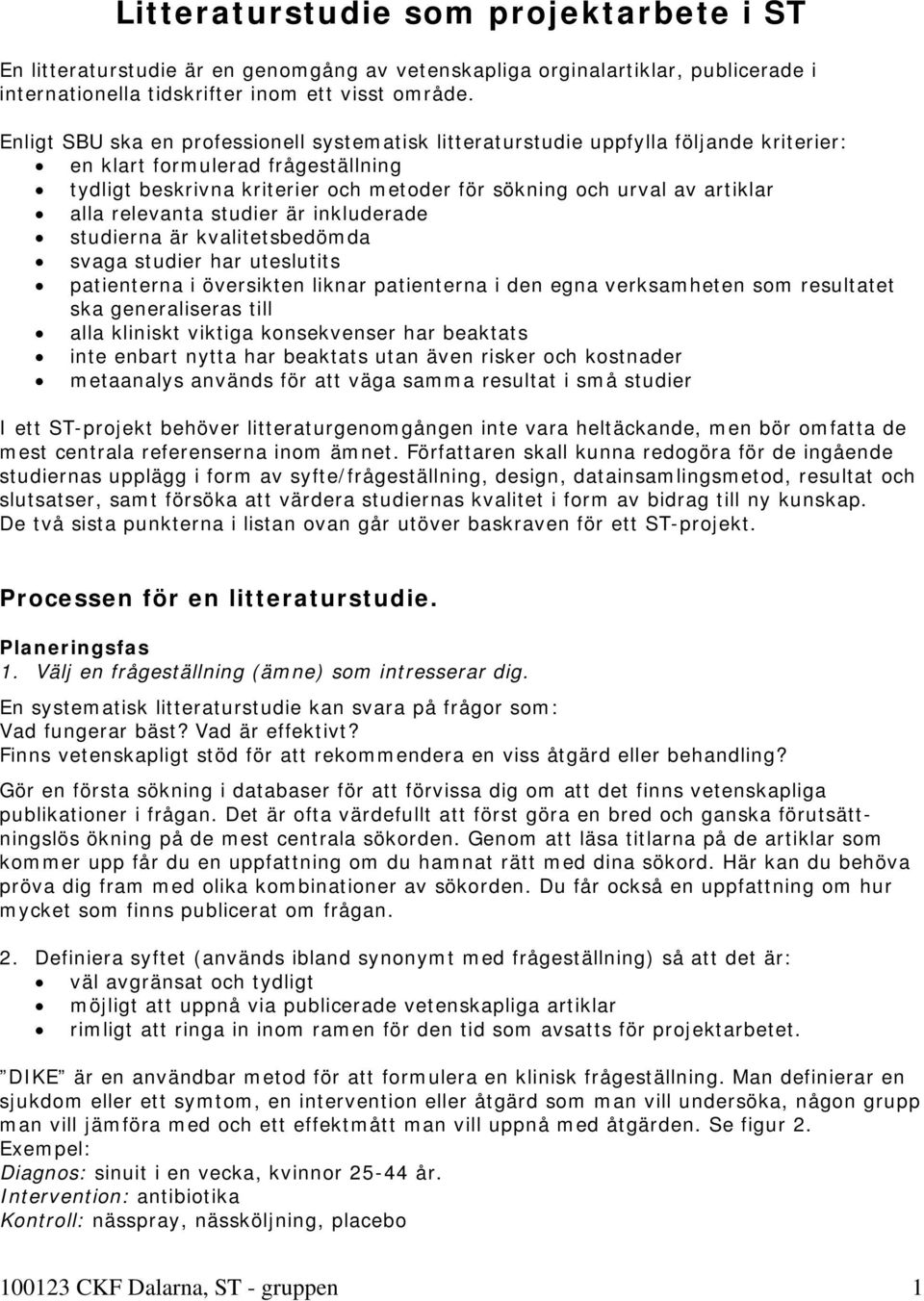 alla relevanta studier är inkluderade studierna är kvalitetsbedömda svaga studier har uteslutits patienterna i översikten liknar patienterna i den egna verksamheten som resultatet ska generaliseras