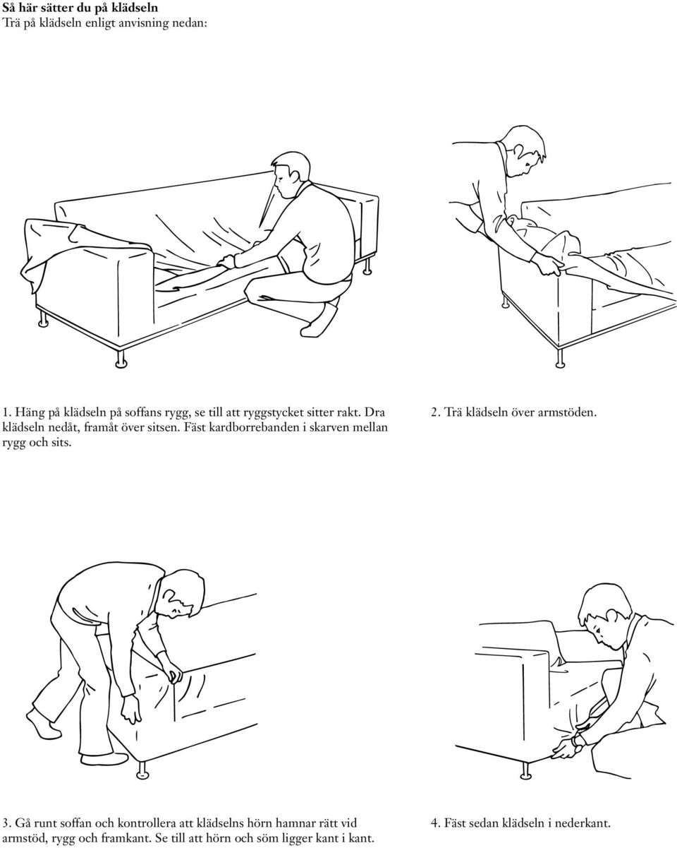 Fäst kardborrebanden i skarven mellan rygg och sits. 2. Trä klädseln över armstöden. 3.