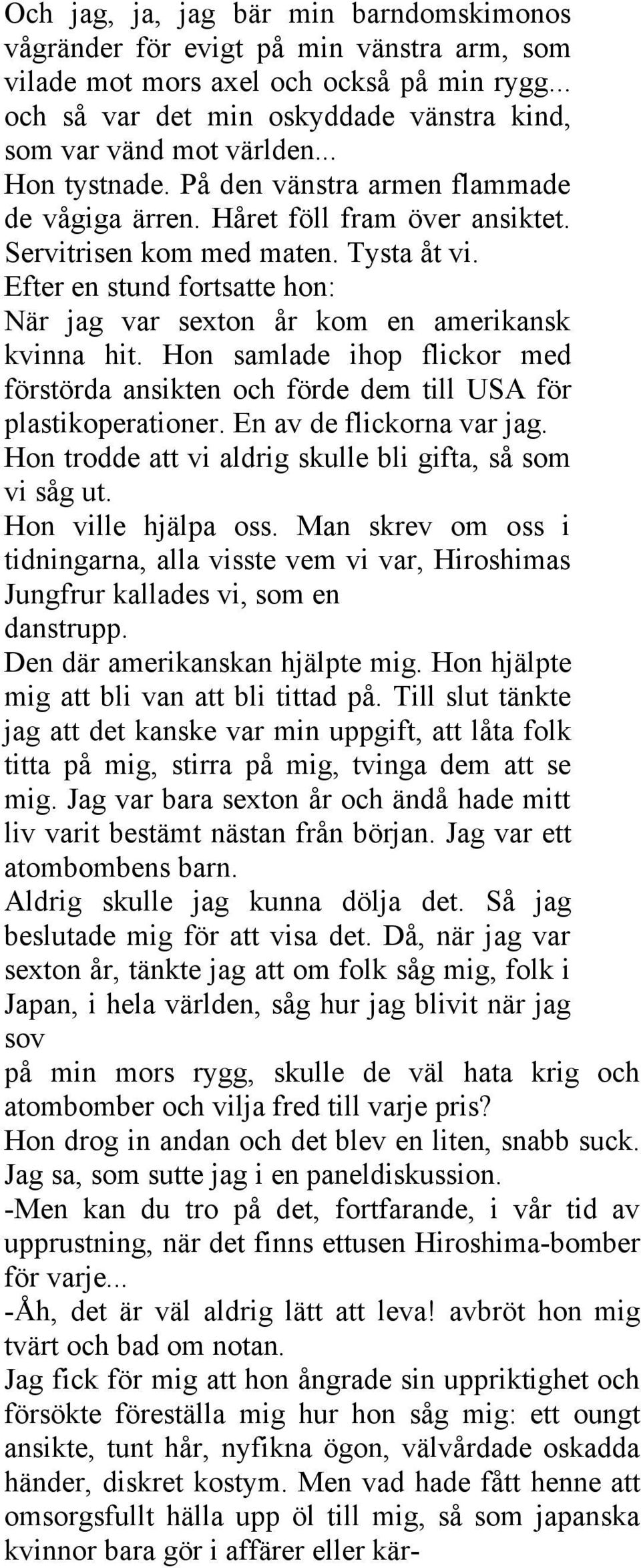 Efter en stund fortsatte hon: När jag var sexton år kom en amerikansk kvinna hit. Hon samlade ihop flickor med förstörda ansikten och förde dem till USA för plastikoperationer.