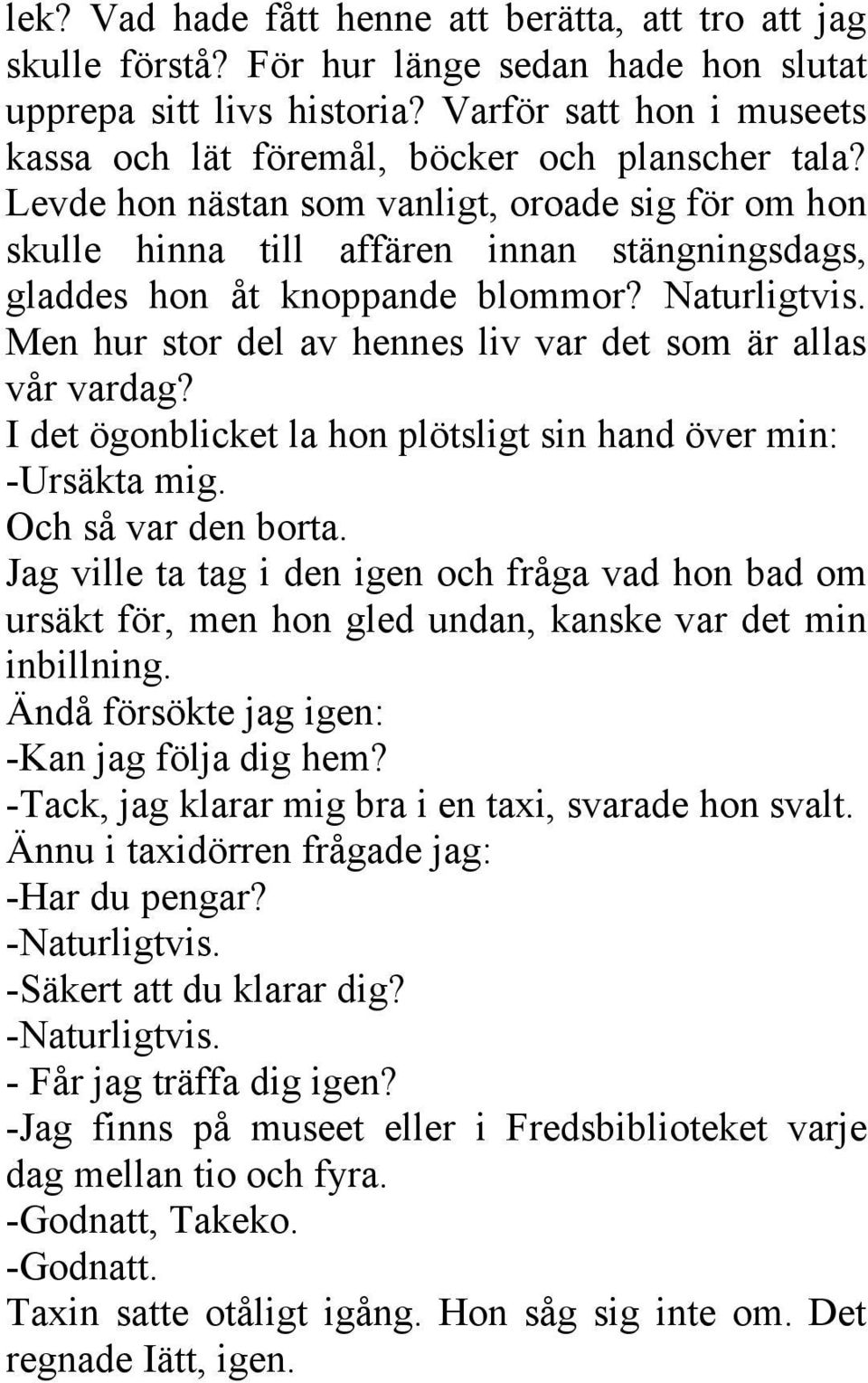 Levde hon nästan som vanligt, oroade sig för om hon skulle hinna till affären innan stängningsdags, gladdes hon åt knoppande blommor? Naturligtvis.