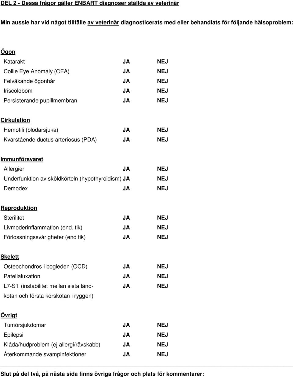 Immunförsvaret Allergier JA NEJ Underfunktion av sköldkörteln (hypothyroidism) JA NEJ Demodex JA NEJ Reproduktion Sterilitet JA NEJ Livmoderinflammation (end.