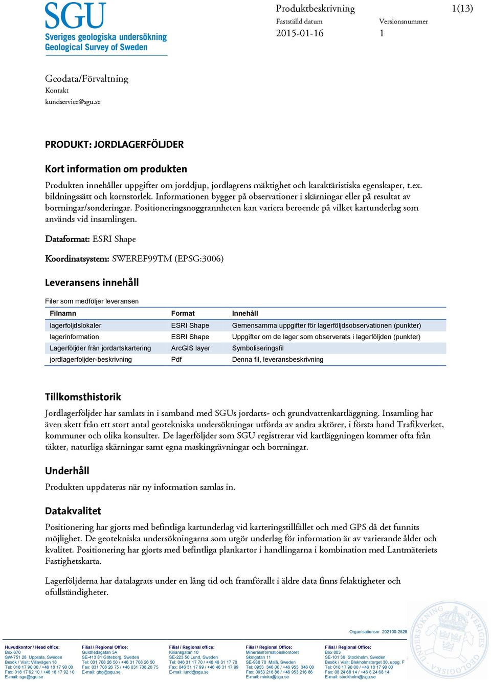 Informationen bygger på observationer i skärningar eller på resultat av borrningar/sonderingar. Positioneringsnoggrannheten kan variera beroende på vilket kartunderlag som används vid insamlingen.