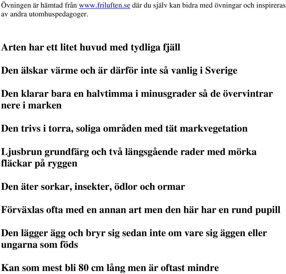 längsgående rader med mörka fläckar på ryggen Den äter sorkar, insekter, ödlor och ormar Förväxlas ofta med en annan art men den här