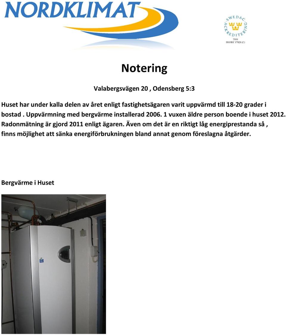 1 vuxen äldre person boende i huset 2012. Radonmätning är gjord 2011 enligt ägaren.