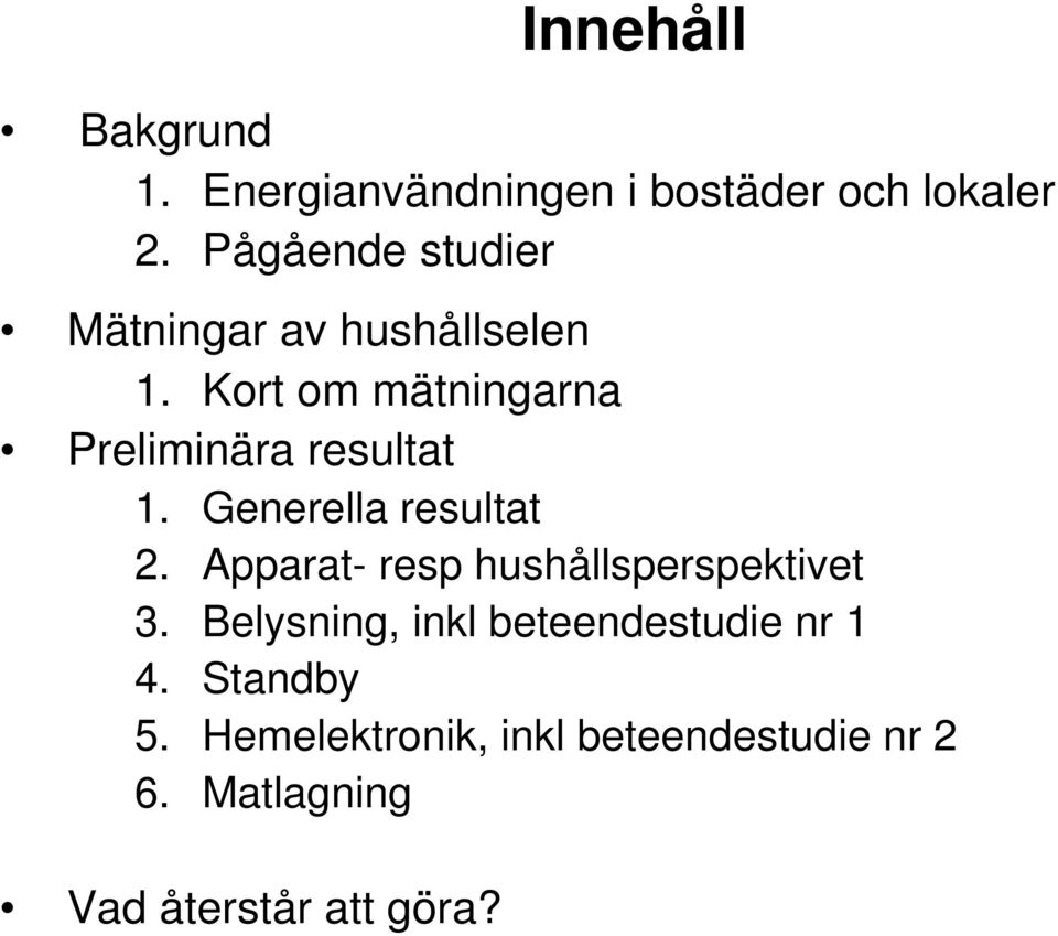 Kort om mätningarna Preliminära resultat 1. Generella resultat 2.