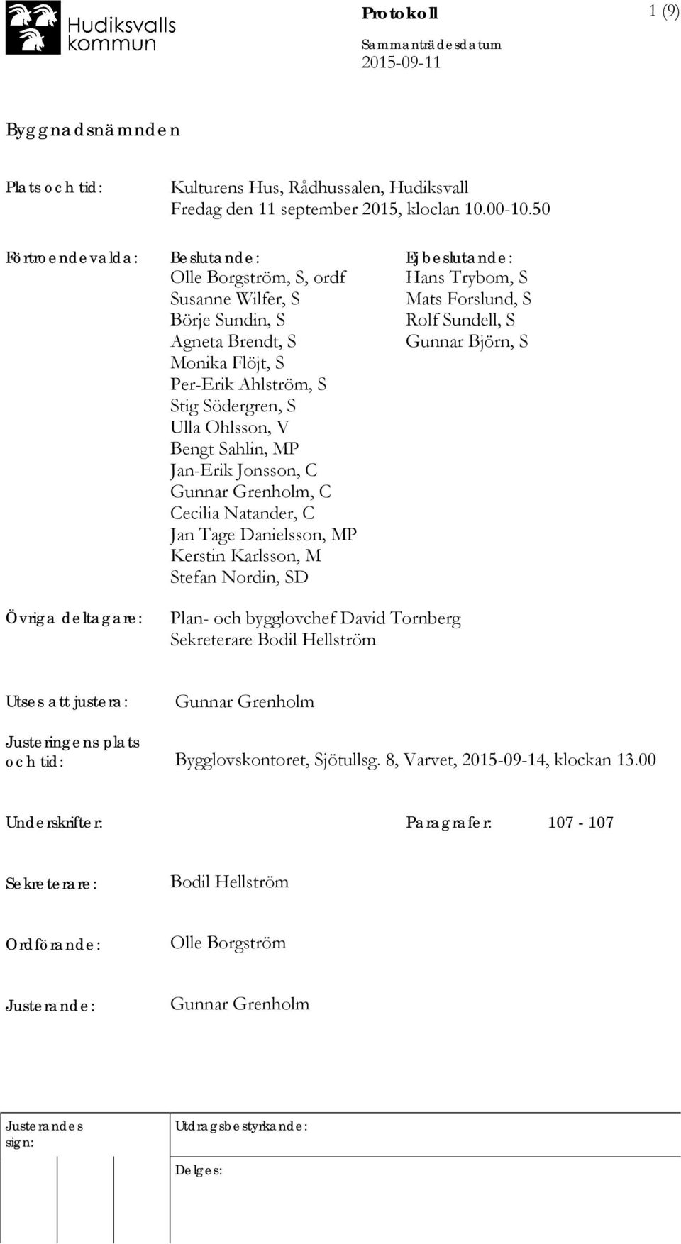 Sahlin, MP Jan-Erik Jonsson, C Gunnar Grenholm, C Cecilia Natander, C Jan Tage Danielsson, MP Kerstin Karlsson, M Stefan Nordin, SD Hans Trybom, S Mats Forslund, S Rolf Sundell, S Gunnar Björn, S