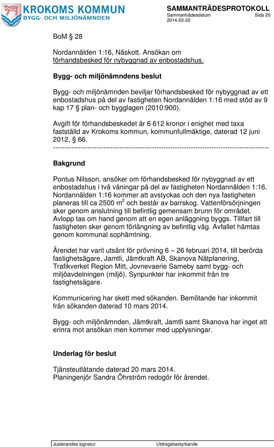 Avgift för förhandsbeskedet är 6 612 kronor i enighet med taxa fastställd av Krokoms kommun, kommunfullmäktige, daterad 12 juni 2012, 66.