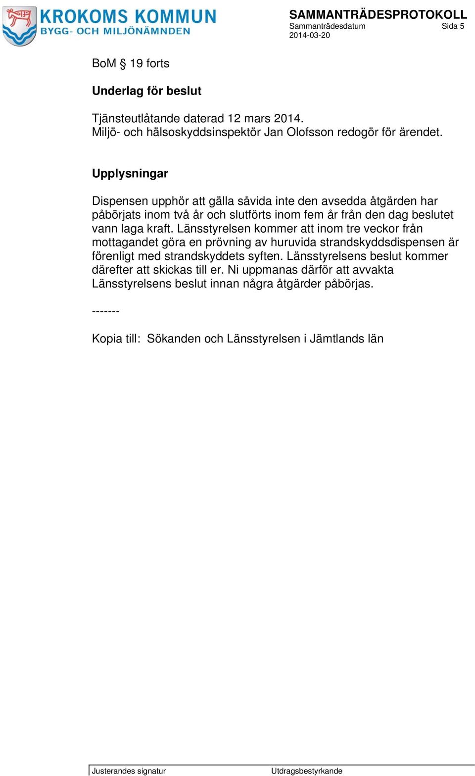 Länsstyrelsen kommer att inom tre veckor från mottagandet göra en prövning av huruvida strandskyddsdispensen är förenligt med strandskyddets syften.