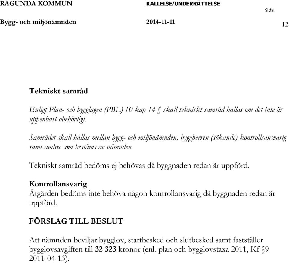 Tekniskt samråd bedöms ej behövas då byggnaden redan är uppförd.