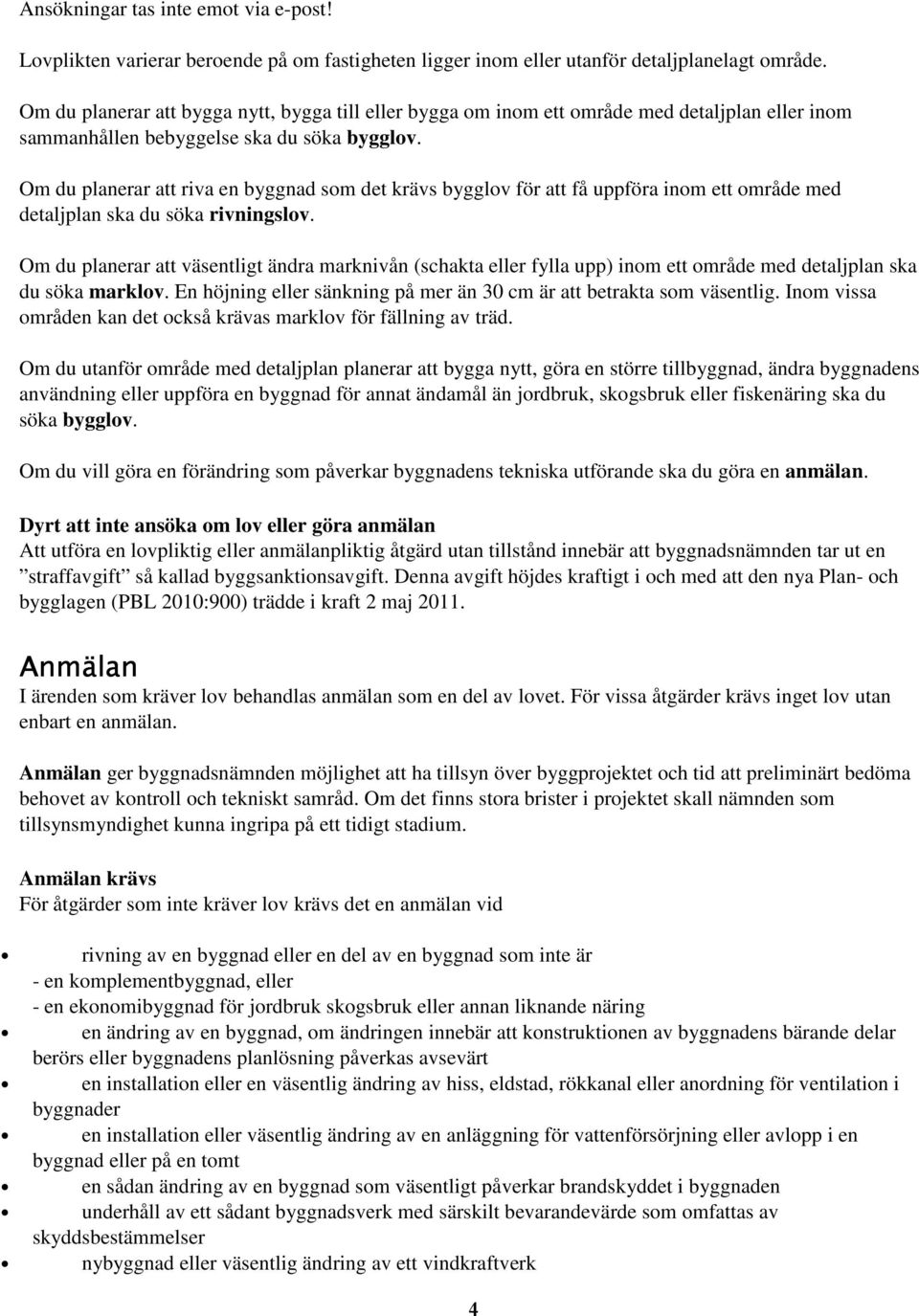 Om du planerar att riva en byggnad som det krävs bygglov för att få uppföra inom ett område med detaljplan ska du söka rivningslov.