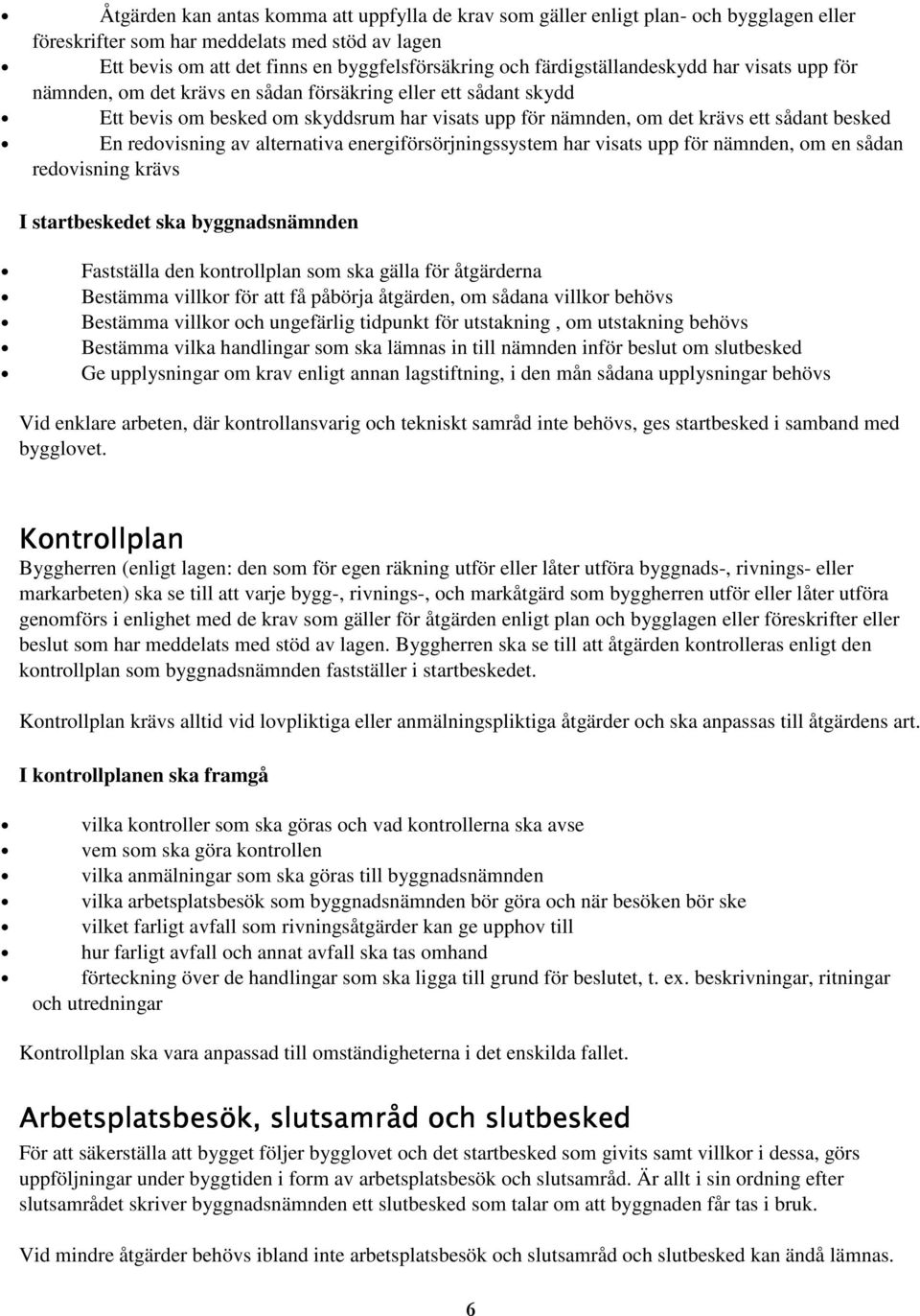 redovisning av alternativa energiförsörjningssystem har visats upp för nämnden, om en sådan redovisning krävs I startbeskedet ska byggnadsnämnden Fastställa den kontrollplan som ska gälla för