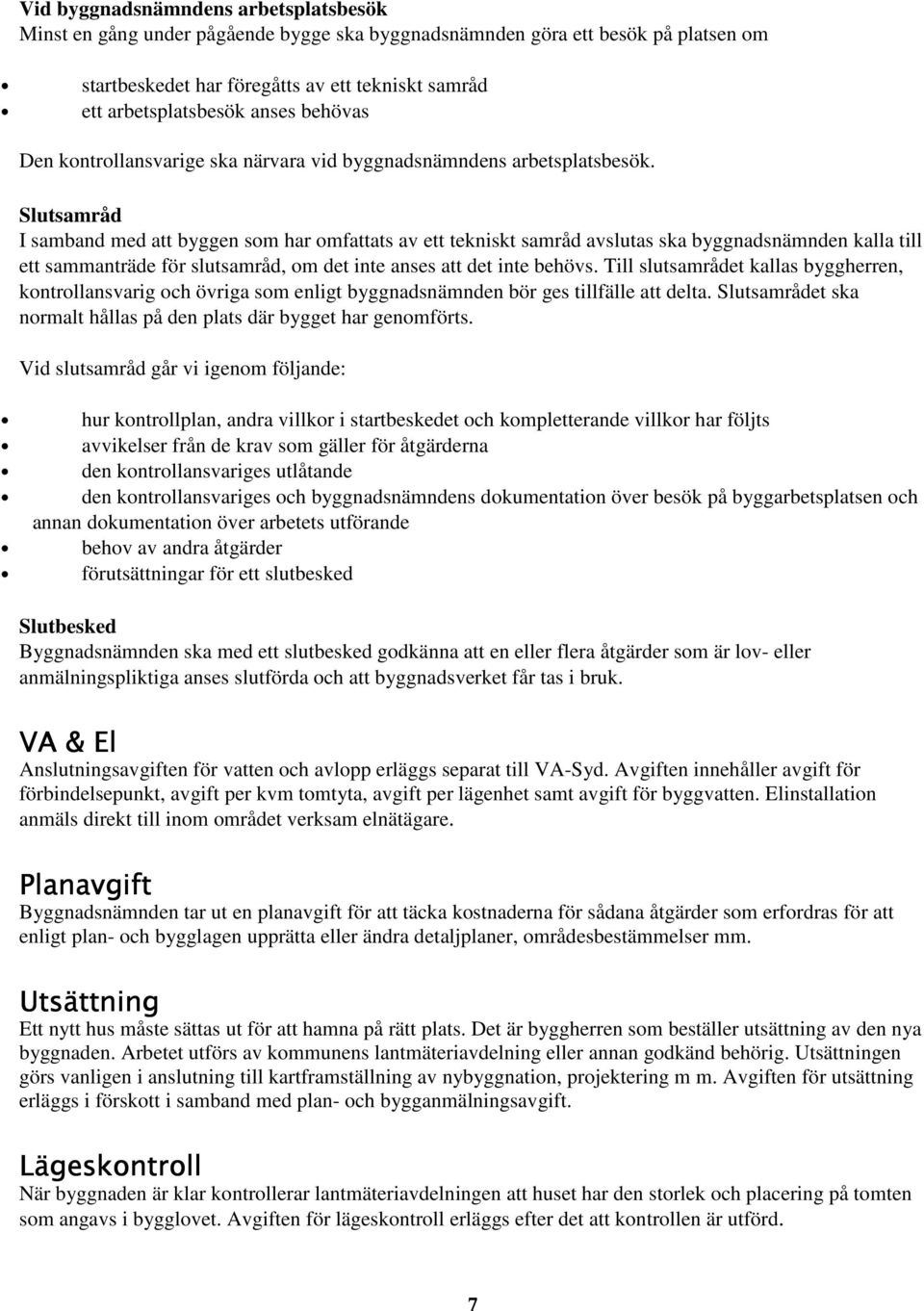 Slutsamråd I samband med att byggen som har omfattats av ett tekniskt samråd avslutas ska byggnadsnämnden kalla till ett sammanträde för slutsamråd, om det inte anses att det inte behövs.