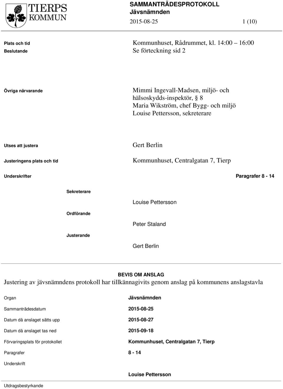 justera Justeringens plats och tid Gert Berlin Kommunhuset, Centralgatan 7, Tierp Underskrifter Paragrafer 8-14 Sekreterare Ordförande Justerande Louise Pettersson Peter Staland Gert Berlin BEVIS OM