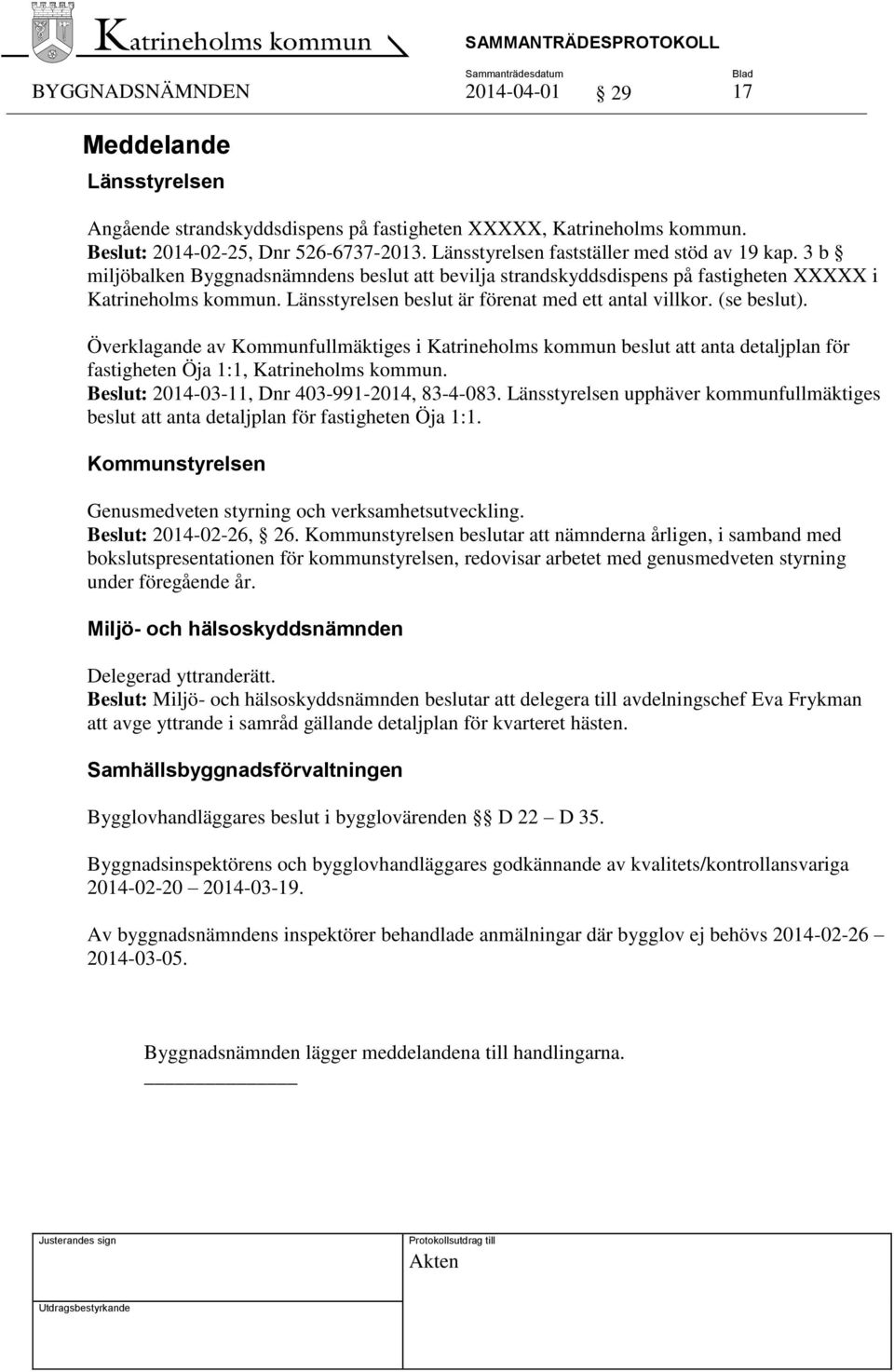 (se beslut). Överklagande av Kommunfullmäktiges i Katrineholms kommun beslut att anta detaljplan för fastigheten Öja 1:1, Katrineholms kommun. Beslut: 2014-03-11, Dnr 403-991-2014, 83-4-083.