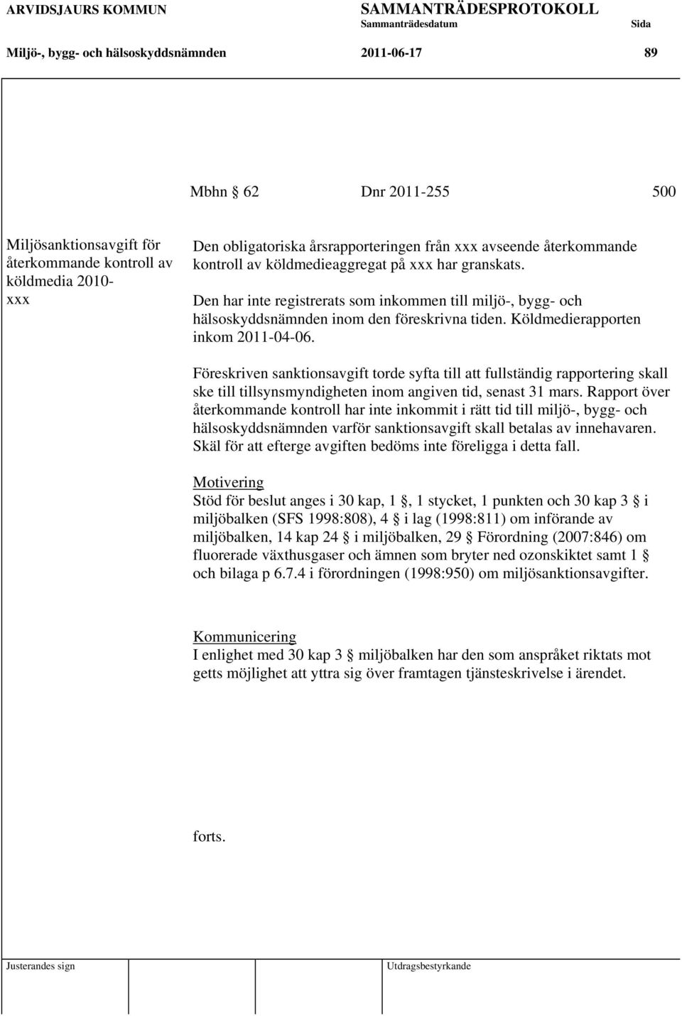 Köldmedierapporten inkom 2011-04-06. Föreskriven sanktionsavgift torde syfta till att fullständig rapportering skall ske till tillsynsmyndigheten inom angiven tid, senast 31 mars.