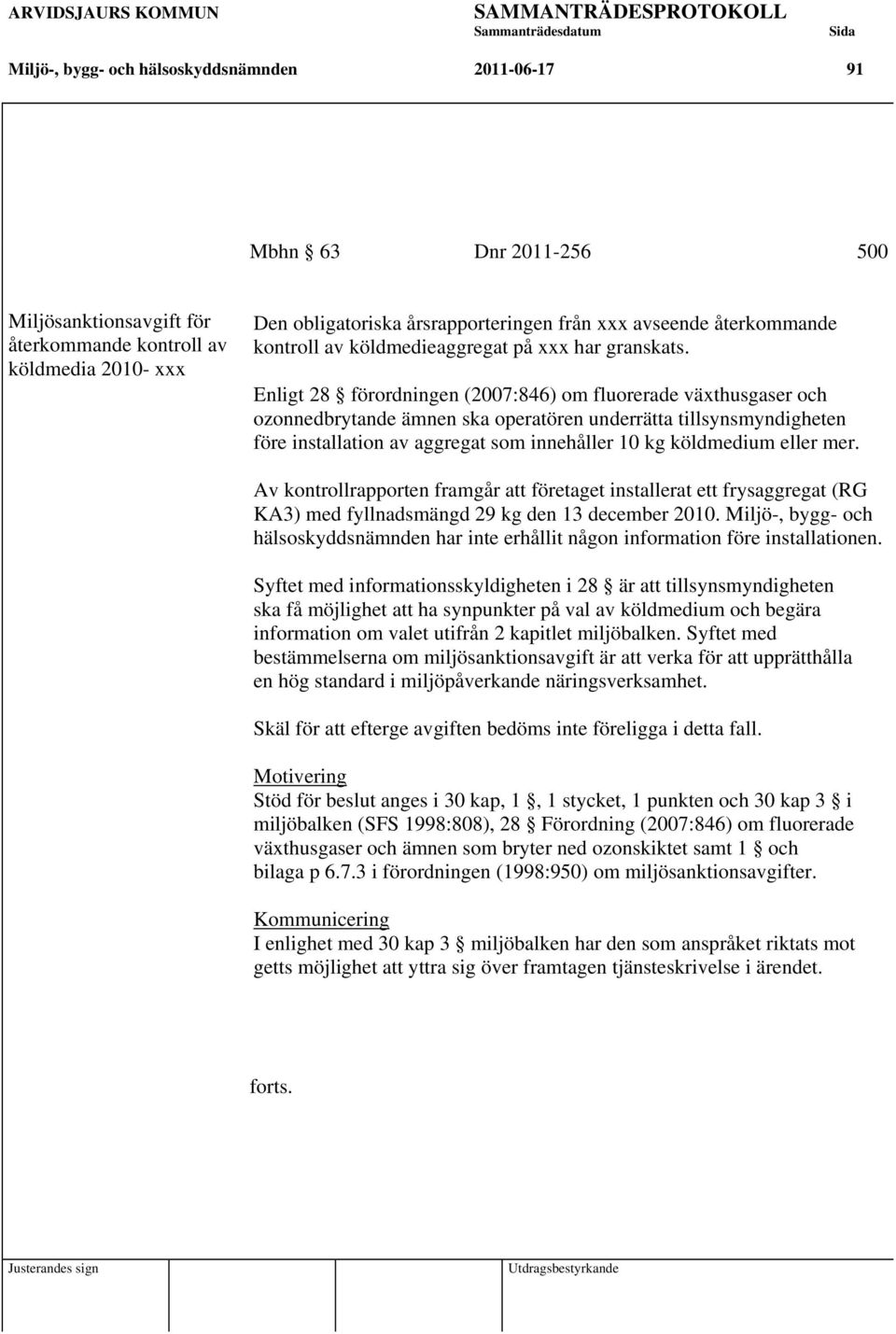 Enligt 28 förordningen (2007:846) om fluorerade växthusgaser och ozonnedbrytande ämnen ska operatören underrätta tillsynsmyndigheten före installation av aggregat som innehåller 10 kg köldmedium