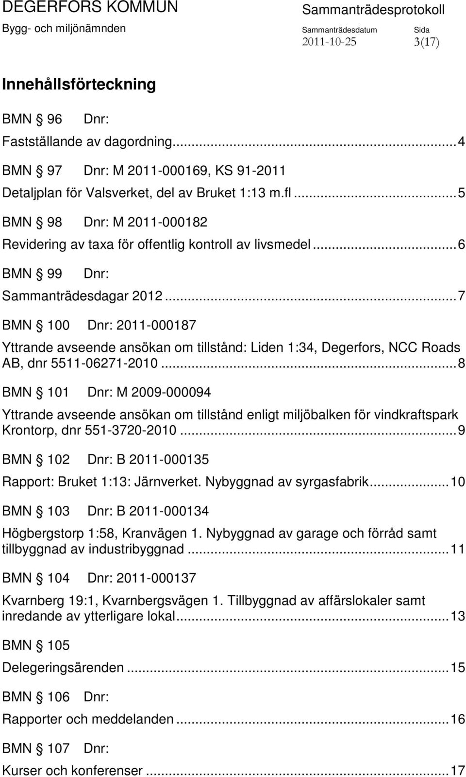 .. 7 BMN 100 Dnr: 2011-000187 Yttrande avseende ansökan om tillstånd: Liden 1:34, Degerfors, NCC Roads AB, dnr 5511-06271-2010.