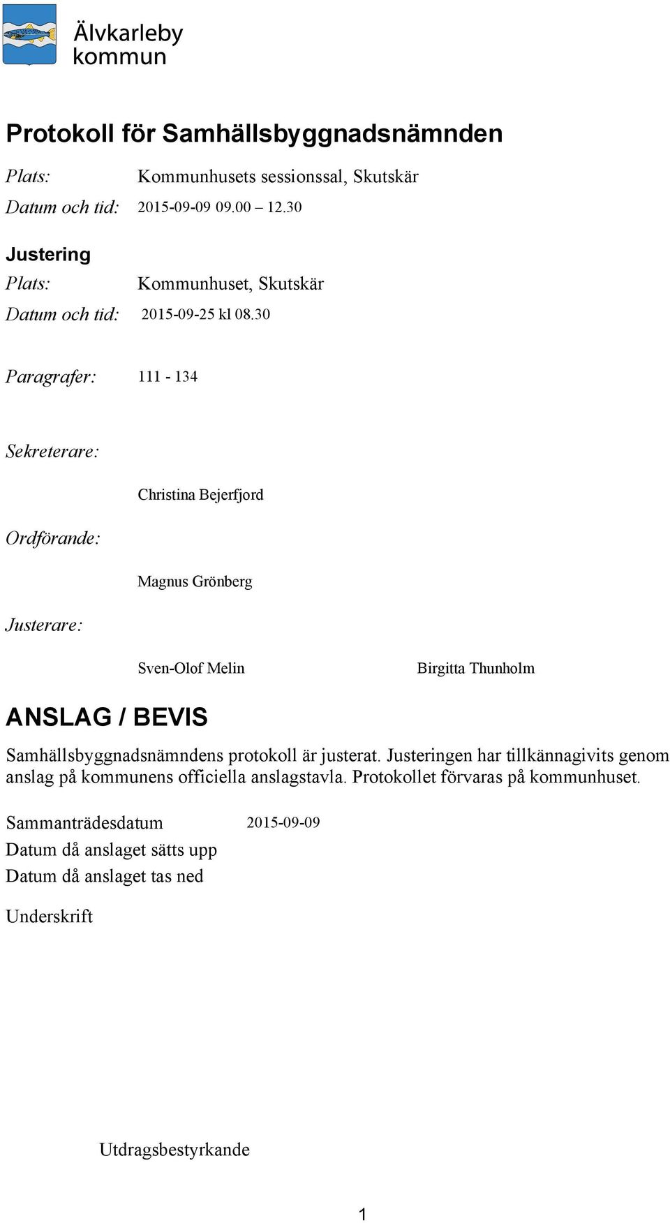 30 Paragrafer: 111-134 Sekreterare: Christina Bejerfjord Ordförande: Magnus Grönberg Justerare: Sven-Olof Melin Birgitta Thunholm ANSLAG /
