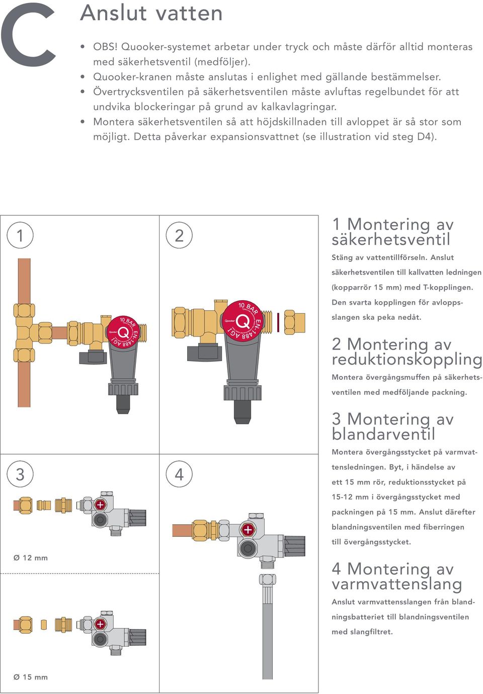 Montera säkerhetsventilen så att höjdskillnaden till avloppet är så stor som möjligt. Detta påverkar expansionsvattnet (se illustration vid steg D4).
