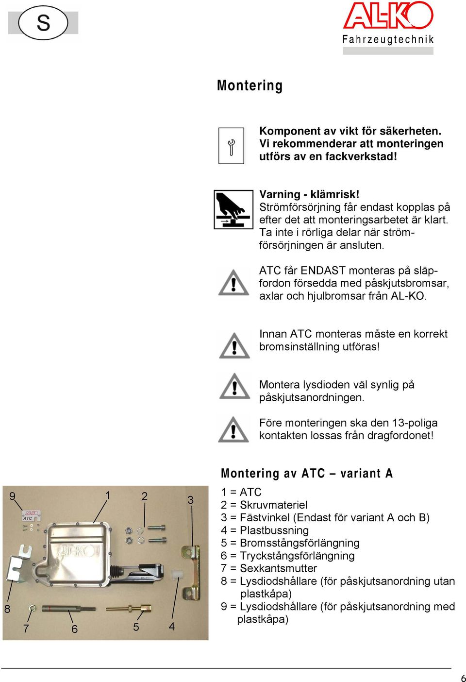 ATC får ENDAST monteras på släpfordon försedda med påskjutsbromsar, axlar och hjulbromsar från AL-KO. Innan ATC monteras måste en korrekt bromsinställning utföras!