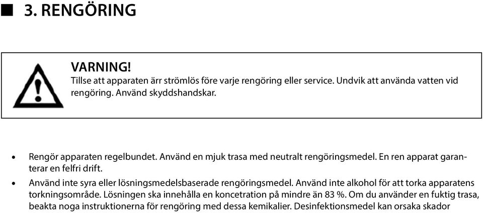 Använd inte syra eller lösningsmedelsbaserade rengöringsmedel. Använd inte alkohol för att torka apparatens torkningsområde.