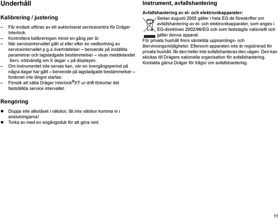 nödvändig om X dagar «på displayen. Om instrumentet inte servas kan, när en övergångsperiod på några dagar har gått beroende på lagstadgade bestämmelser fordonet inte längre startas.