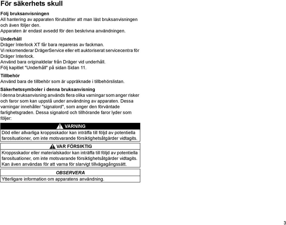 Använd bara originaldelar från Dräger vid underhåll. Följ kapitlet "Underhåll" på sidan Sidan 11. Tillbehör Använd bara de tillbehör som är uppräknade i tillbehörslistan.