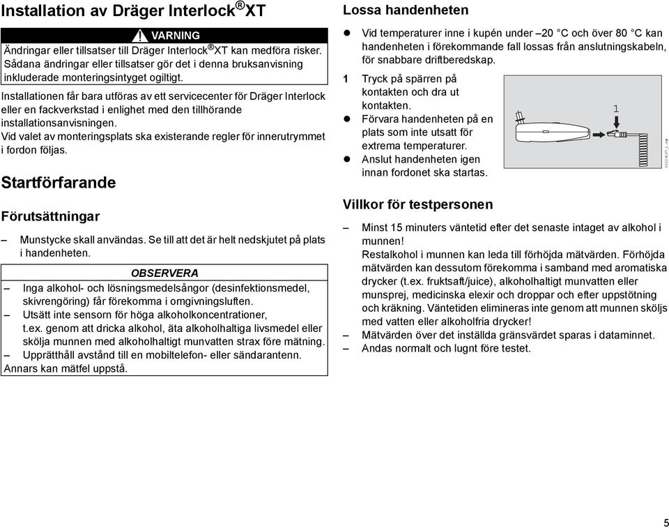 Installationen får bara utföras av ett servicecenter för Dräger Interlock eller en fackverkstad i enlighet med den tillhörande installationsanvisningen.