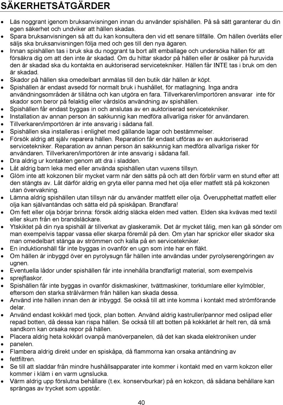 Innan spishällen tas i bruk ska du noggrant ta bort allt emballage och undersöka hällen för att försäkra dig om att den inte är skadad.
