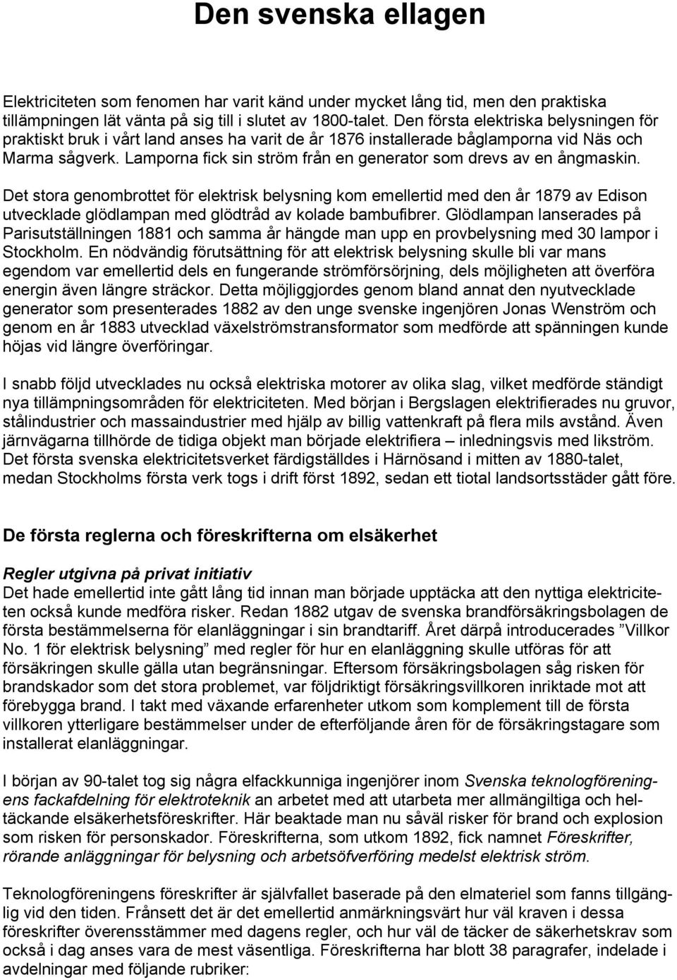 Lamporna fick sin ström från en generator som drevs av en ångmaskin.