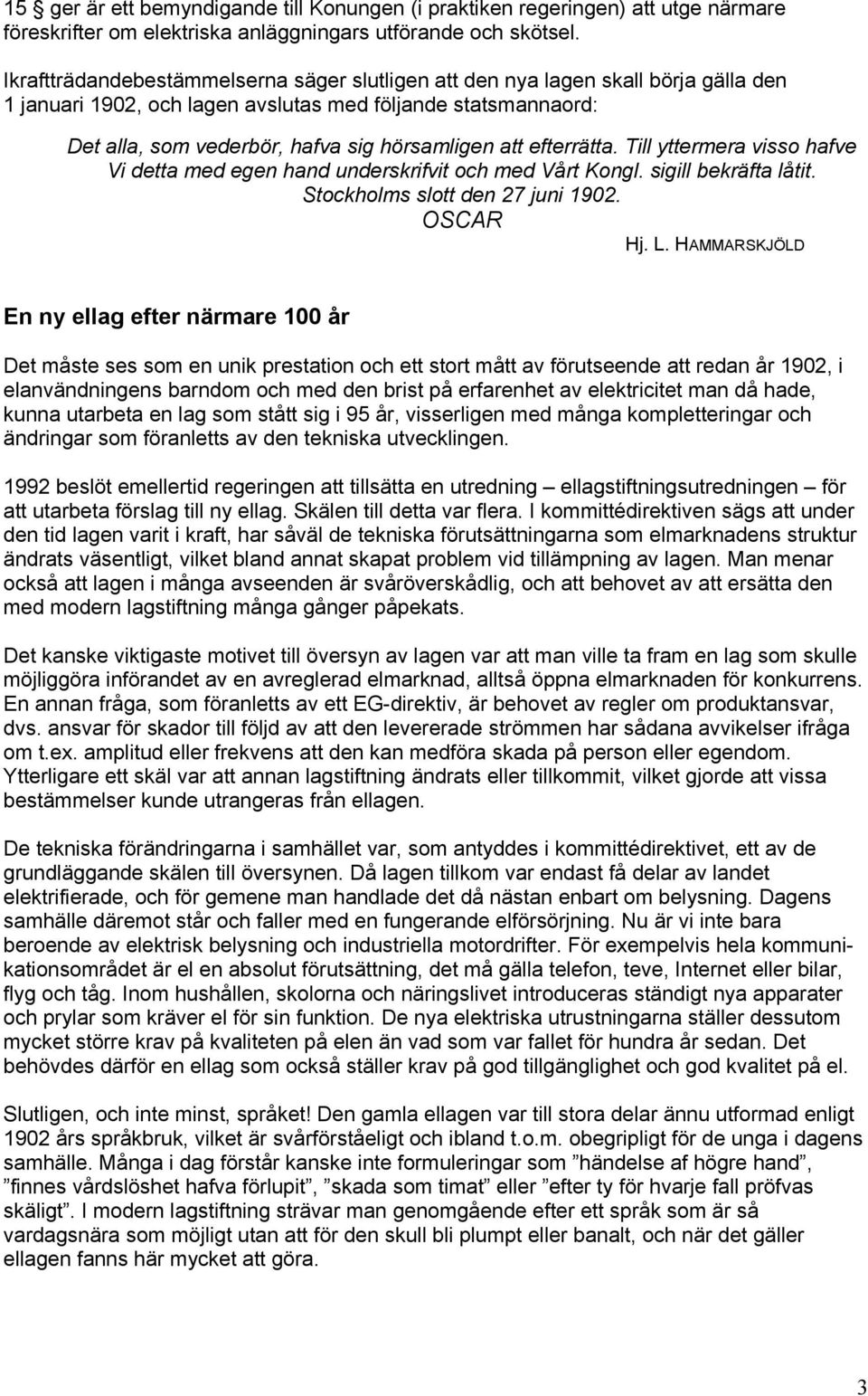 efterrätta. Till yttermera visso hafve Vi detta med egen hand underskrifvit och med Vårt Kongl. sigill bekräfta låtit. Stockholms slott den 27 juni 1902. OSCAR Hj. L.