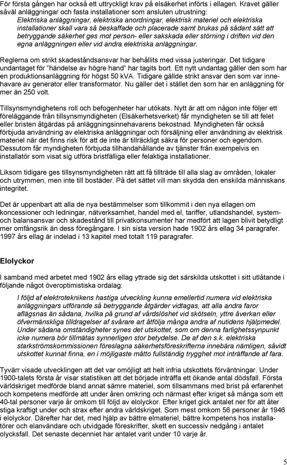 beskaffade och placerade samt brukas på sådant sätt att betryggande säkerhet ges mot person- eller sakskada eller störning i driften vid den egna anläggningen eller vid andra elektriska anläggningar.