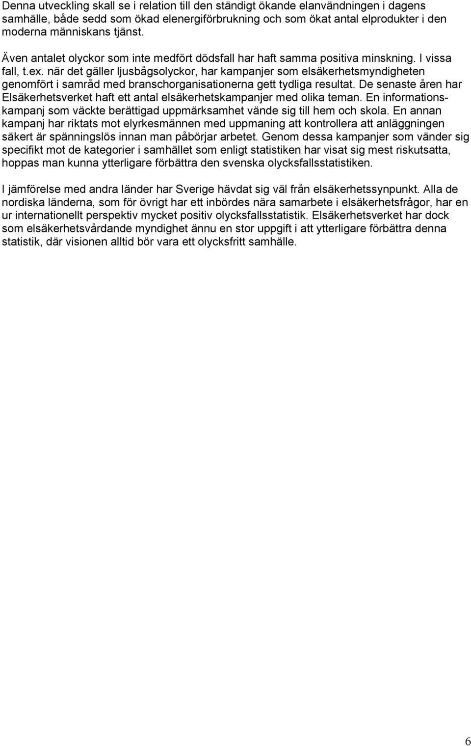 när det gäller ljusbågsolyckor, har kampanjer som elsäkerhetsmyndigheten genomfört i samråd med branschorganisationerna gett tydliga resultat.