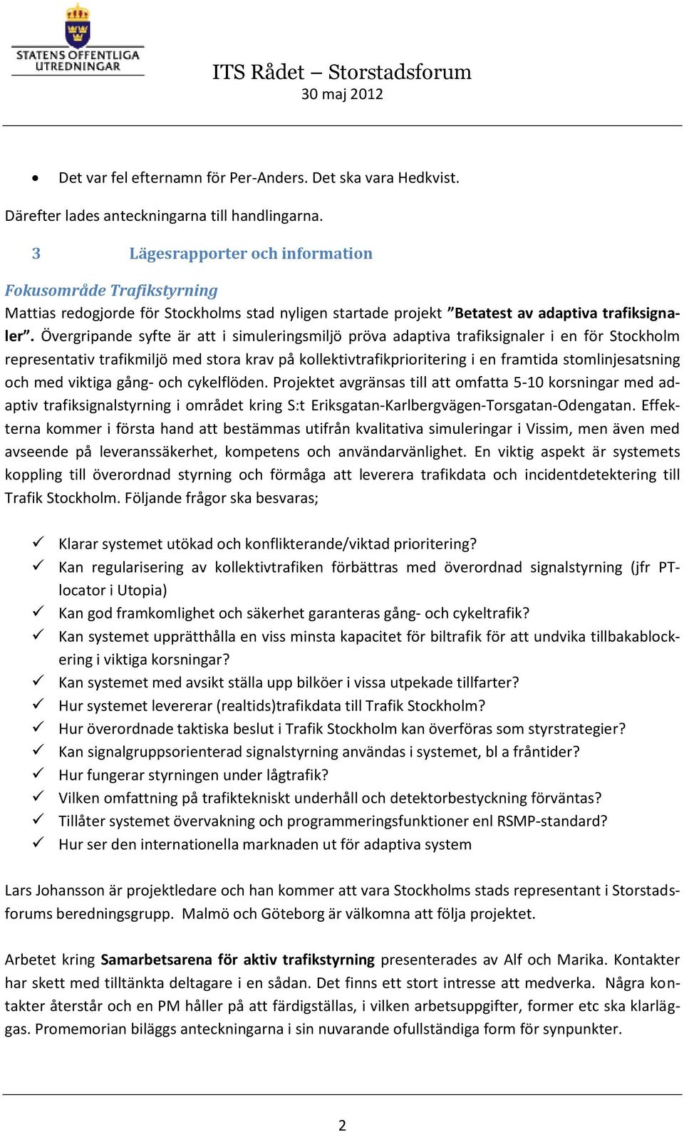 Övergripande syfte är att i simuleringsmiljö pröva adaptiva trafiksignaler i en för Stockholm representativ trafikmiljö med stora krav på kollektivtrafikprioritering i en framtida stomlinjesatsning