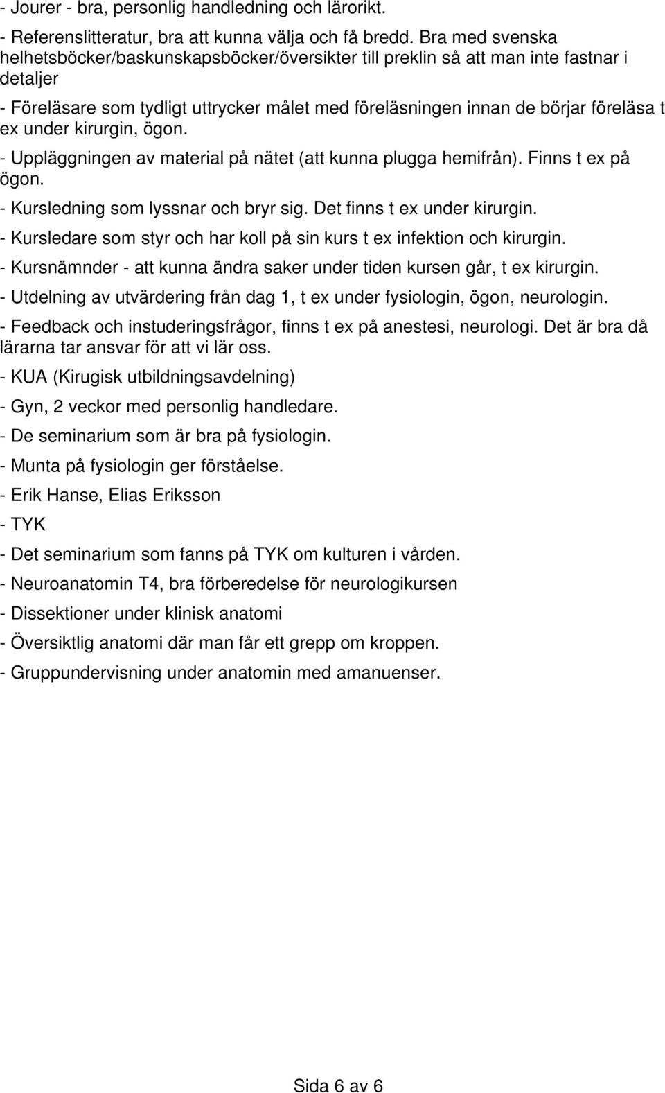 under kirurgin, ögon. - Uppläggningen av material på nätet (att kunna plugga hemifrån). Finns t ex på ögon. - Kursledning som lyssnar och bryr sig. Det finns t ex under kirurgin.