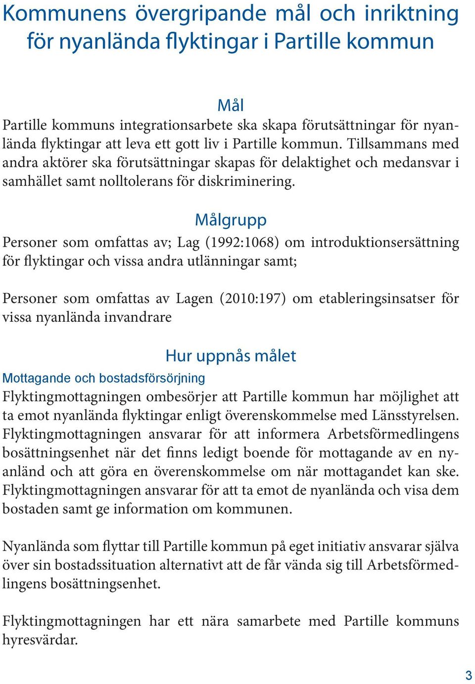 Målgrupp Personer som omfattas av; Lag (1992:1068) om introduktionsersättning för flyktingar och vissa andra utlänningar samt; Personer som omfattas av Lagen (2010:197) om etableringsinsatser för