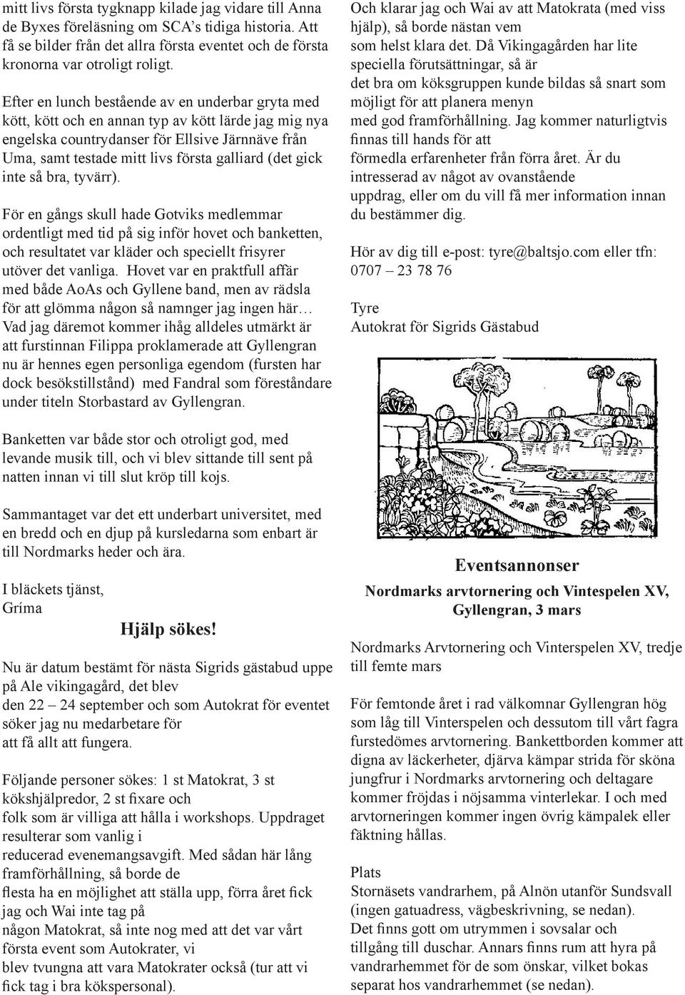 (det gick inte så bra, tyvärr). För en gångs skull hade Gotviks medlemmar ordentligt med tid på sig inför hovet och banketten, och resultatet var kläder och speciellt frisyrer utöver det vanliga.