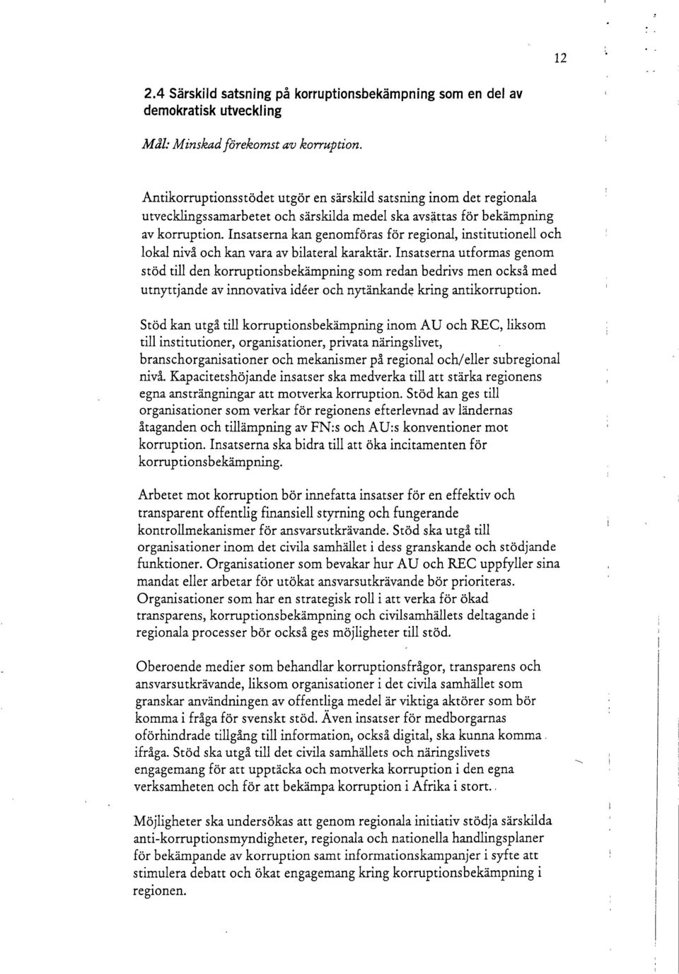 Insatserna kan genomföras för regional, institutionell och lokal nivå och kan vara av bilateral karaktär.