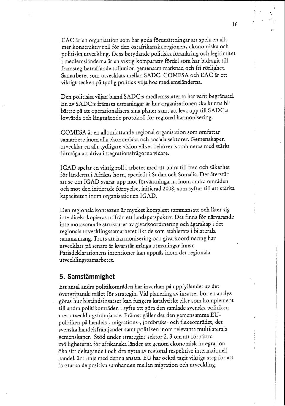 Samarbetet som utvecklats mellan SADC, COMESA och EAC är ett viktigt tecken på tydlig politisk vilja hos medlemsländerna. Den politiska viljan bland SADC:s medlemsstaterna har varit begränsad.